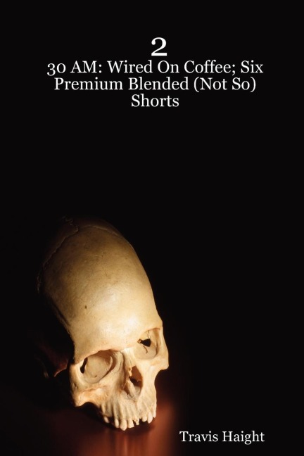2: 30 AM: Wired On Coffee; Six Premium Blended (Not So) Shorts