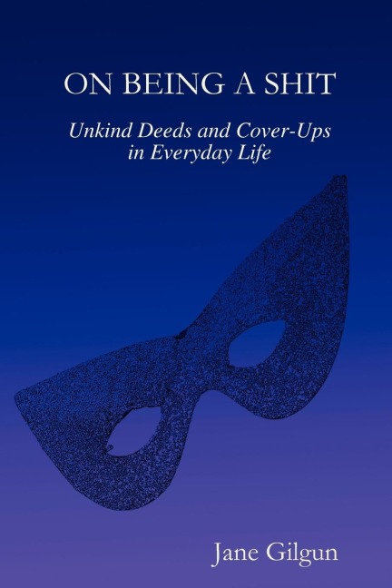 On Being a Shit: Unkind Deeds and Cover-Ups in Everyday Life