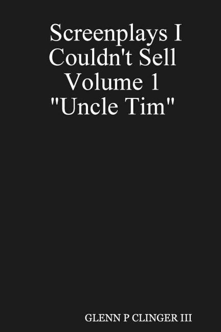 Screenplays I Couldnt Sell Volume 1 Uncle Tim