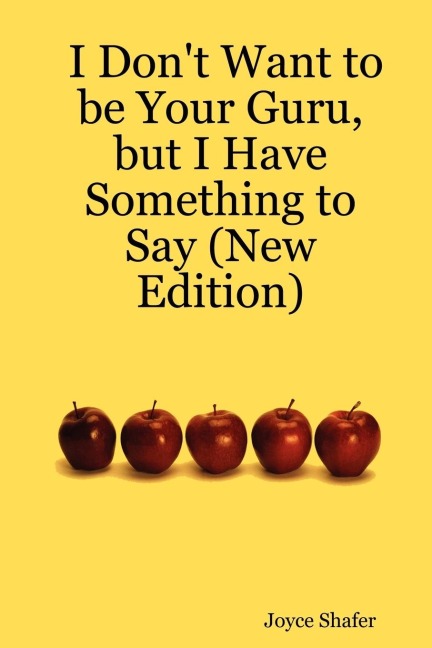 I Dont Want to be Your Guru, but I Have Something to Say (New Edition)