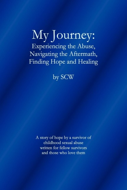 My Journey: Experiencing the Abuse, Navigating the Aftermath, Finding Hope and Healing