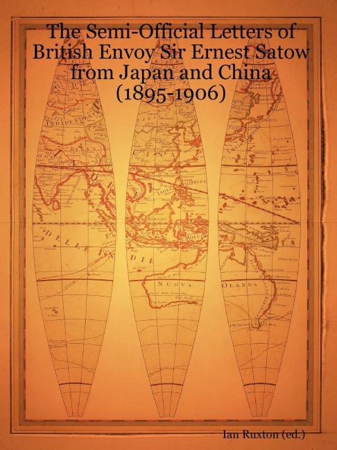 The Semi-Official Letters of British Envoy Sir Ernest Satow from Japan and China (1895-1906)
