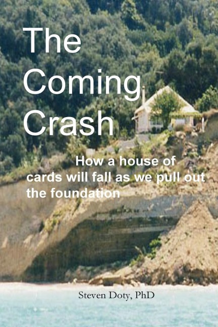 The Coming Crash: How a House of Cards Will Fall as We Pull Out the Foundation