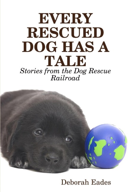 EVERY RESCUED DOG HAS A TALE: Stories from the Dog Rescue Railroad