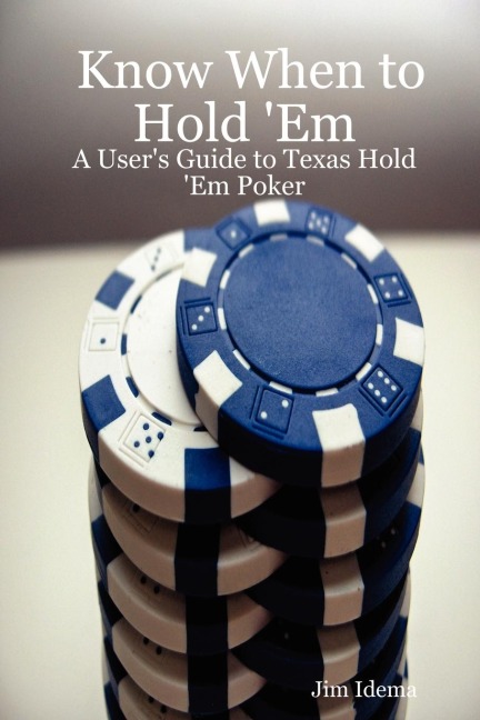 Know When to Hold em - A Users Guide to Texas Hold em Poker