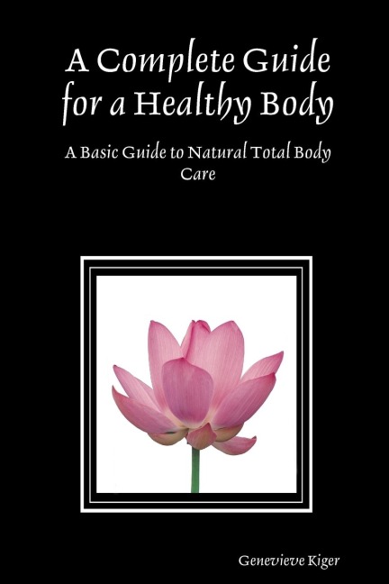 A Complete Guide for a Healthy Body: A Basic Guide to Natural Total Body Care
