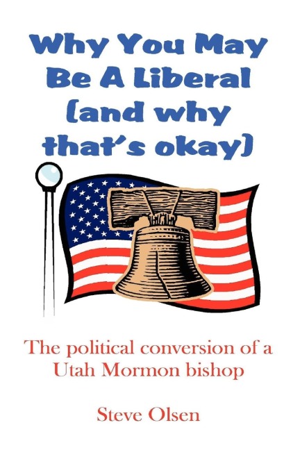 Why You May Be a Liberal (and Why Thats Okay): The Political Conversion of a Utah Mormon Bishop