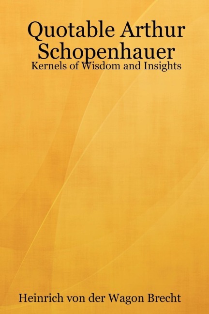 Quotable Arthur Schopenhauer: Kernels of Wisdom and Insights