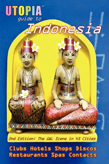Utopia Guide to Indonesia (2nd Edition): The Gay and Lesbian Scene in 43 Cities Including Jakarta and the Island of Bali