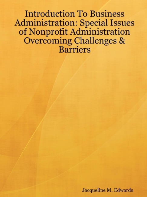 Introduction To Business Administration: Special Issues of Nonprofit Administration - Overcoming Challenges & Barriers