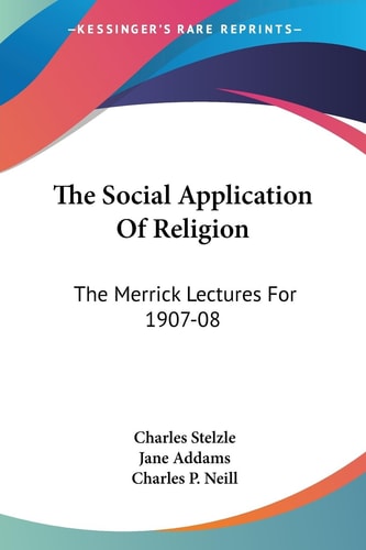 The Social Application Of Religion: The Merrick Lectures For 1907-08