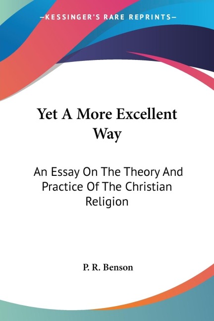 Yet A More Excellent Way: An Essay On The Theory And Practice Of The Christian Religion