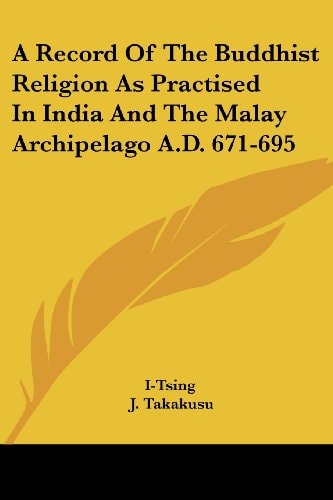 A Record Of The Buddhist Religion As Practised In India And The Malay Archipelago A.D. 671-695