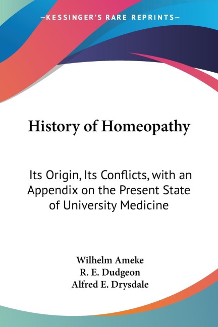 History of Homeopathy: Its Origin, Its Conflicts, with an Appendix on the Present State of University Medicine