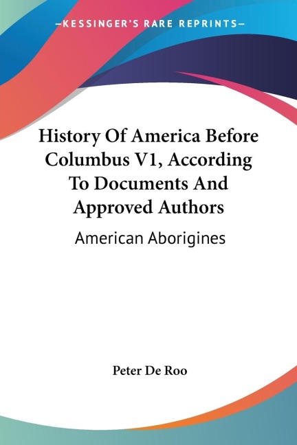 History Of America Before Columbus V1, According To Documents And Approved Authors: American Aborigines