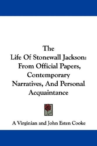 The Life Of Stonewall Jackson: From Official Papers, Contemporary Narratives, And Personal Acquaintance