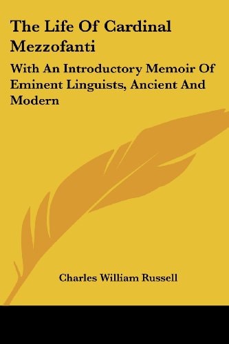 The Life Of Cardinal Mezzofanti: With An Introductory Memoir Of Eminent Linguists, Ancient And Modern