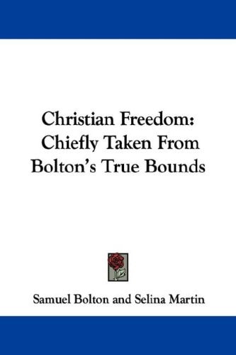 Christian Freedom: Chiefly Taken From Bolton's True Bounds