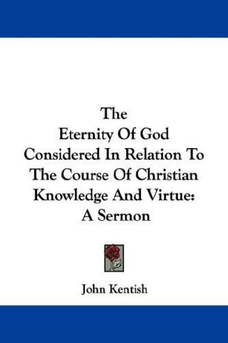 The Eternity Of God Considered In Relation To The Course Of Christian Knowledge And Virtue: A Sermon