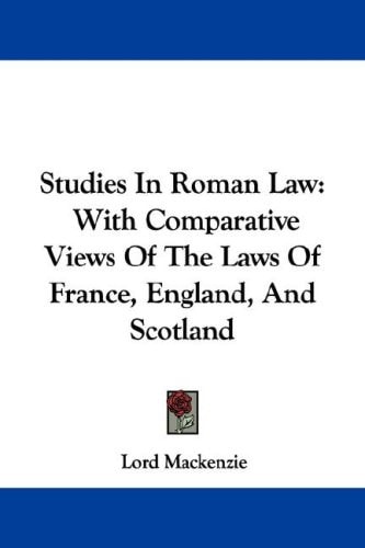 Studies In Roman Law: With Comparative Views Of The Laws Of France, England, And Scotland
