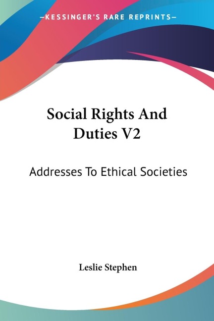 Social Rights And Duties V2: Addresses To Ethical Societies