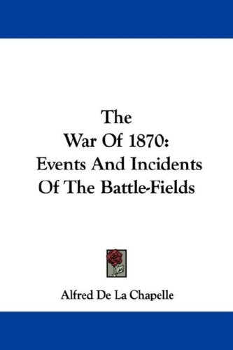 The War Of 1870: Events And Incidents Of The Battle-Fields