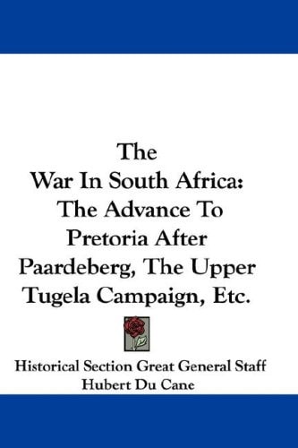The War In South Africa: The Advance To Pretoria After Paardeberg, The Upper Tugela Campaign, Etc.