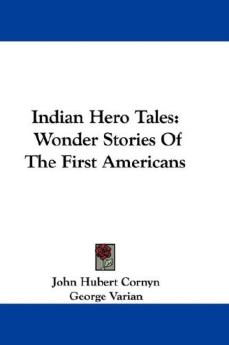 Indian Hero Tales: Wonder Stories Of The First Americans