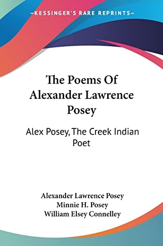 The Poems Of Alexander Lawrence Posey: Alex Posey, The Creek Indian Poet