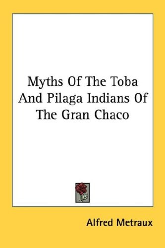 Myths Of The Toba And Pilaga Indians Of The Gran Chaco
