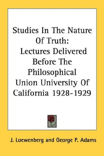 Studies In The Nature Of Truth: Lectures Delivered Before The Philosophical Union University Of California 1928-1929