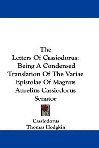 The Letters Of Cassiodorus: Being A Condensed Translation Of The Variae Epistolae Of Magnus Aurelius Cassiodorus Senator