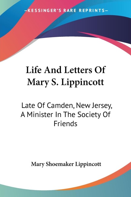 Life And Letters Of Mary S. Lippincott: Late Of Camden, New Jersey, A Minister In The Society Of Friends