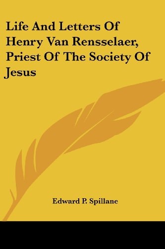 Life And Letters Of Henry Van Rensselaer, Priest Of The Society Of Jesus