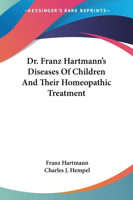 Dr. Franz Hartmanns Diseases Of Children And Their Homeopathic Treatment
