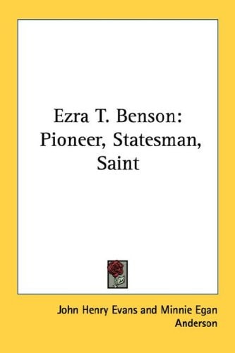 Ezra T. Benson: Pioneer, Statesman, Saint
