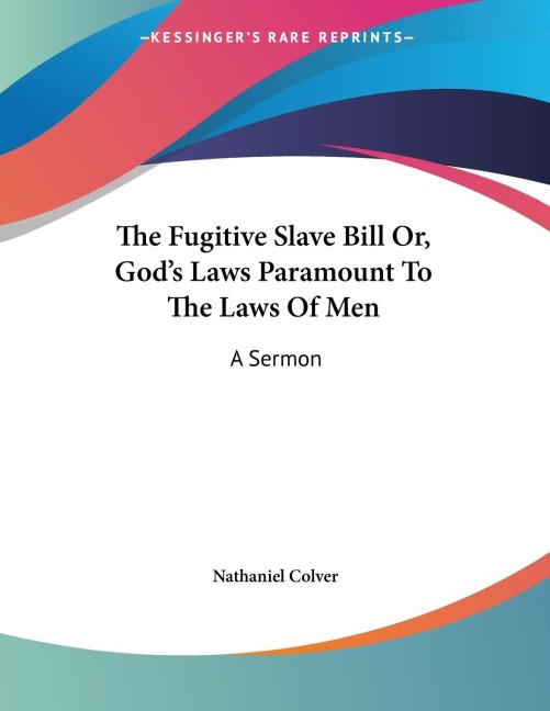 The Fugitive Slave Bill Or, Gods Laws Paramount To The Laws Of Men: A Sermon