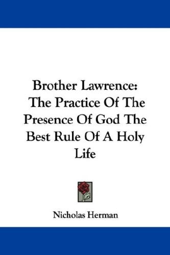 Brother Lawrence: The Practice of the Presence of God the Best Rule of a Holy Life