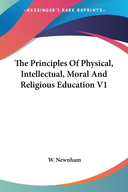 The Principles Of Physical, Intellectual, Moral And Religious Education V1