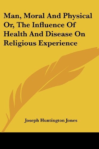 Man, Moral And Physical Or, The Influence Of Health And Disease On Religious Experience