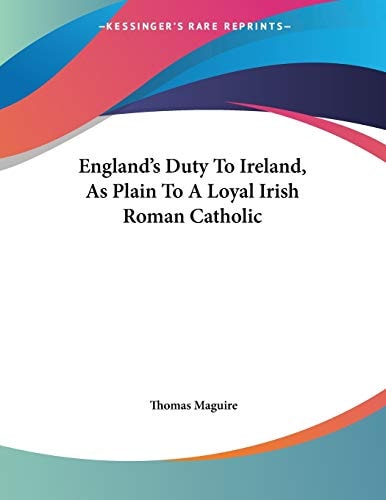 England's Duty To Ireland, As Plain To A Loyal Irish Roman Catholic