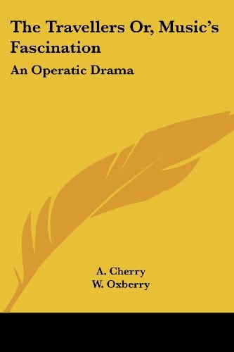 The Travellers Or, Music's Fascination: An Operatic Drama