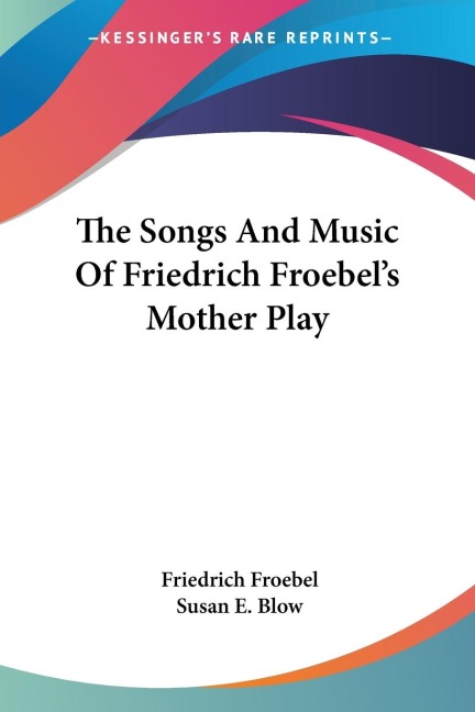 The Songs And Music Of Friedrich Froebels Mother Play