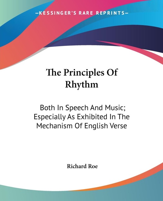 The Principles Of Rhythm: Both In Speech And Music; Especially As Exhibited In The Mechanism Of English Verse