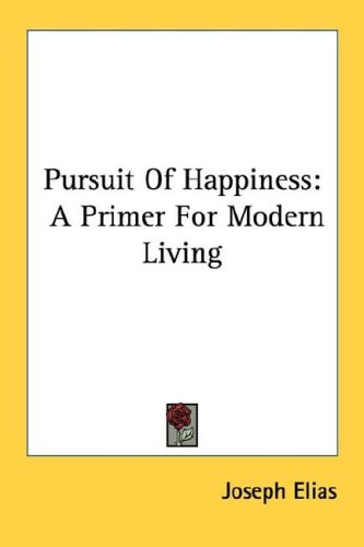 Pursuit Of Happiness: A Primer For Modern Living