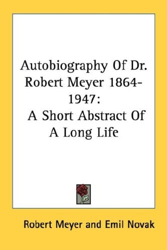 Autobiography Of Dr. Robert Meyer 1864-1947: A Short Abstract Of A Long Life