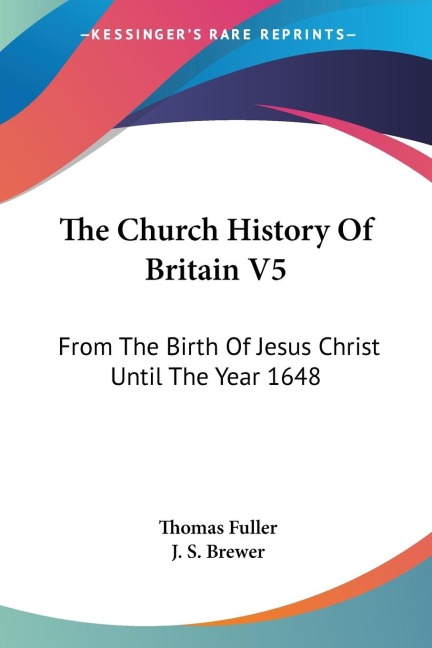 The Church History Of Britain V5: From The Birth Of Jesus Christ Until The Year 1648