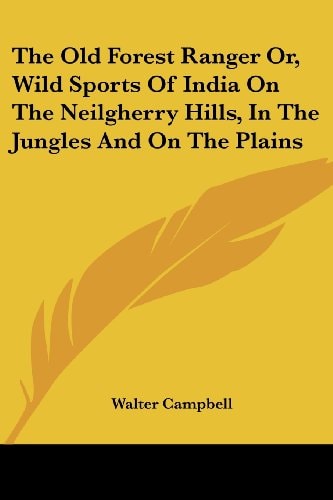 The Old Forest Ranger Or, Wild Sports Of India On The Neilgherry Hills, In The Jungles And On The Plains