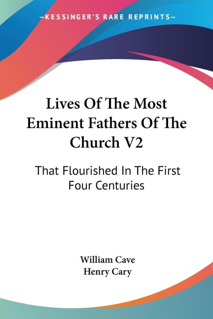 Lives Of The Most Eminent Fathers Of The Church V2: That Flourished In The First Four Centuries