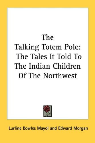 The Talking Totem Pole: The Tales It Told to the Indian Children of the Northwest
